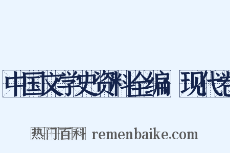 中国文学史资料全编：现代卷是什么意思的图片